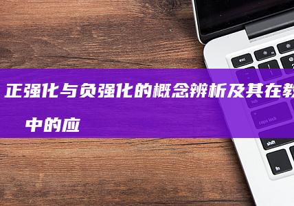 正强化与负强化的概念辨析及其在教育管理中的应用